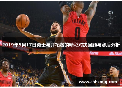 2019年5月17日勇士与开拓者的精彩对决回顾与赛后分析