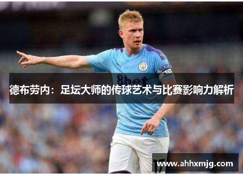 德布劳内：足坛大师的传球艺术与比赛影响力解析