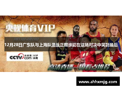 12月28日广东队与上海队激战正酣谁能在这场对决中笑到最后