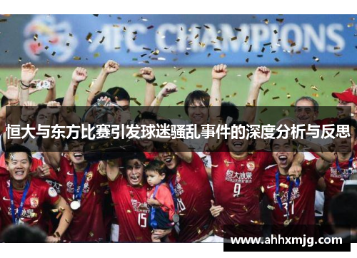恒大与东方比赛引发球迷骚乱事件的深度分析与反思