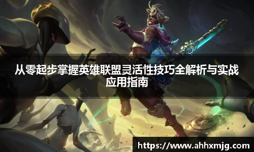 zoty中欧从零起步掌握英雄联盟灵活性技巧全解析与实战应用指南