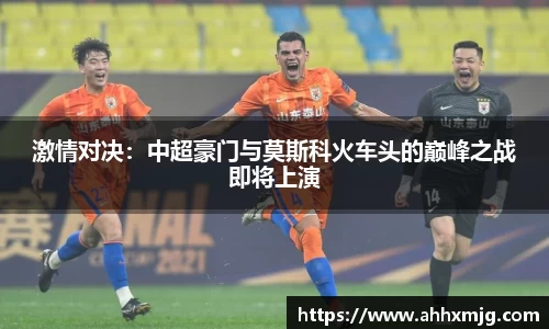 zoty中欧激情对决：中超豪门与莫斯科火车头的巅峰之战即将上演