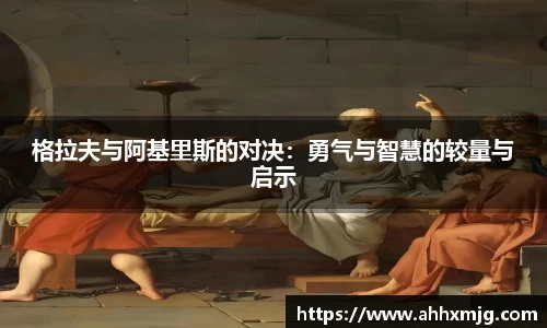 zoty中欧格拉夫与阿基里斯的对决：勇气与智慧的较量与启示